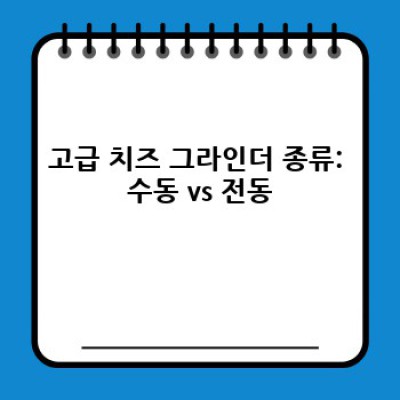 고급 치즈 그라인더 완벽 가이드: 종류, 장단점 비교 및 추천