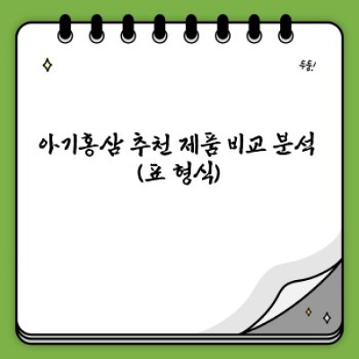 아기홍삼 추천: 성장기 아이 건강, 안전한 아기홍삼 선택 가이드 (성분, 효능, 부작용, 추천 제품 비교)