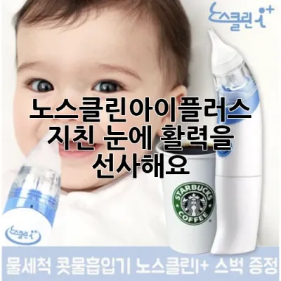 노스클린아이플러스: 지친 눈에 활력을 선사해요!