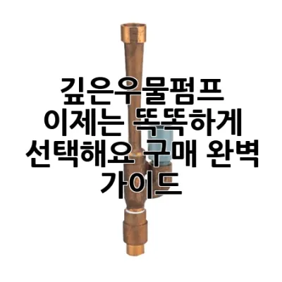 깊은우물펌프, 이제는 똑똑하게 선택해요! 구매 완벽 가이드 💡