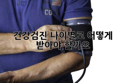 건강검진, 나이별로 어떻게 받아야 할까요?