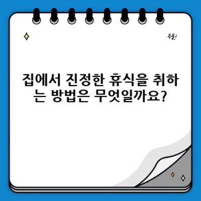 집에서 보내는 휴식 시간: 효과적인 휴식 방법과 나만의 휴식 공간 만들기 완벽 가이드