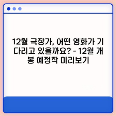 12월, 따뜻한 극장 나들이: 겨울 감성 저격! 12월 영화 추천 BEST 5