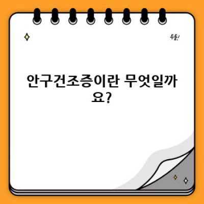안구건조증 요약정보 우선 확인: 증상, 원인, 치료법 완벽 가이드