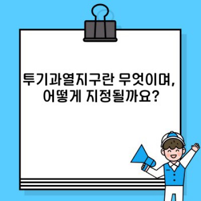 투기과열지구 완벽 가이드: 궁금증 해소와 대응 전략