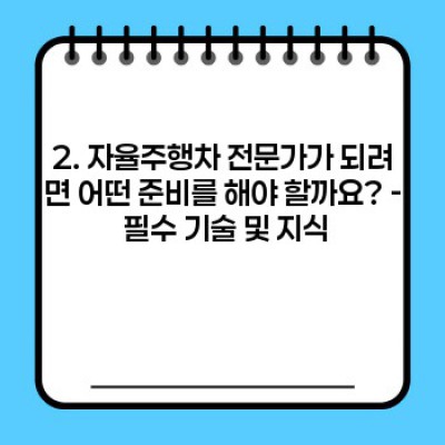 자율주행차 전문가가 되는 길: 어떤 분야가 있고, 어떻게 준비해야 할까요?