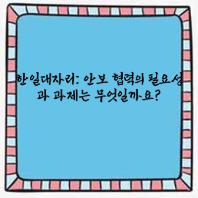 한일대자리: 효율적인 양국 관계 구축을 위한 필수 요소