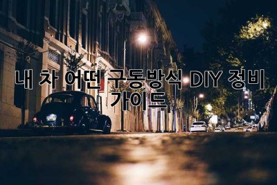 내 차, 어떤 구동방식? DIY 정비 가이드