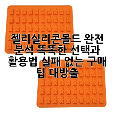 젤리실리콘몰드 완전 분석: 똑똑한 선택과 활용법, 실패 없는 구매 팁 대방출!