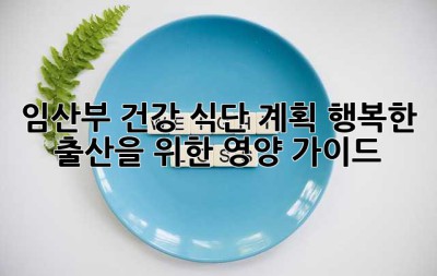 임산부 건강 식단 계획: 행복한 출산을 위한 영양 가이드