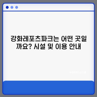 강화레포츠파크 완벽 가이드: 숨겨진 매력과 궁금증 해소!  최신 정보 총정리