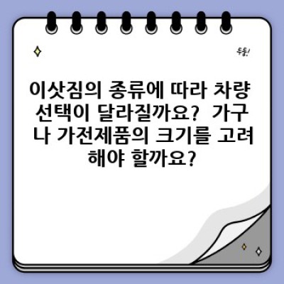 이사 차량 선택 팁: 이삿짐 양과 종류에 맞는 완벽한 차량 고르기
