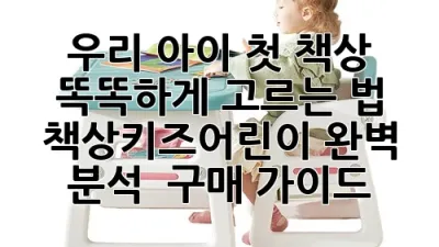 우리 아이 첫 책상, 똑똑하게 고르는 법: 책상키즈어린이 완벽 분석 & 구매 가이드